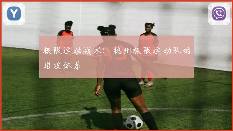 极限运动战术：杭州极限运动队的进攻体系