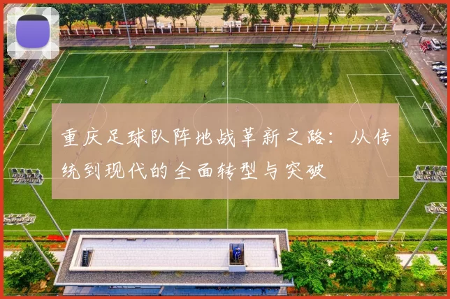 重庆足球队阵地战革新之路：从传统到现代的全面转型与突破