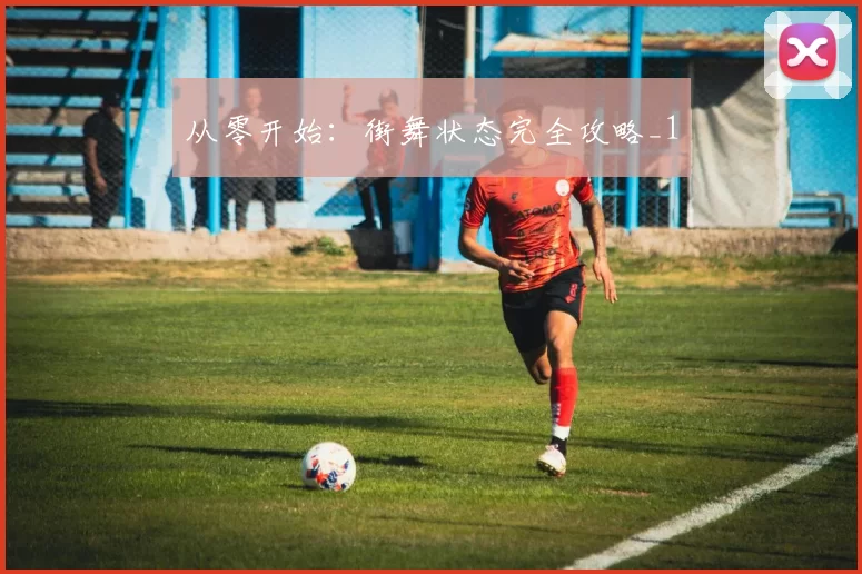 从零开始：街舞状态完全攻略_1